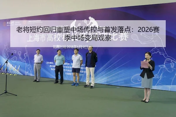 老将短约回归重塑中场传控与首发落点：2026赛季中场变局观察